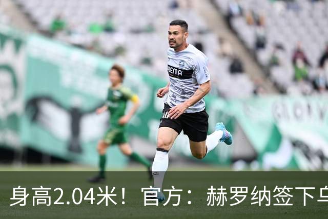 身高2.04米！官方：赫罗纳签下乌克兰20岁中锋皮什丘尔，合同5年